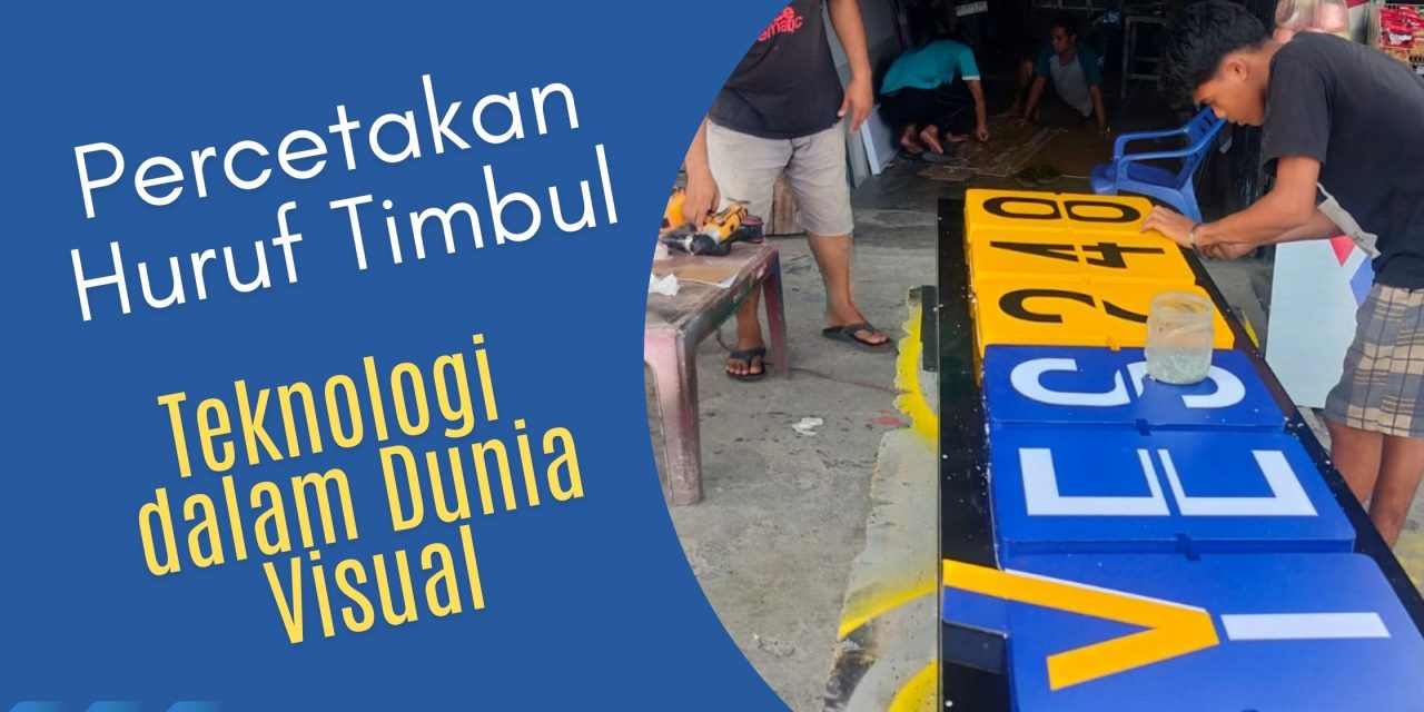 Percetakan Huruf Timbul -Teknologi dalam Dunia Visual