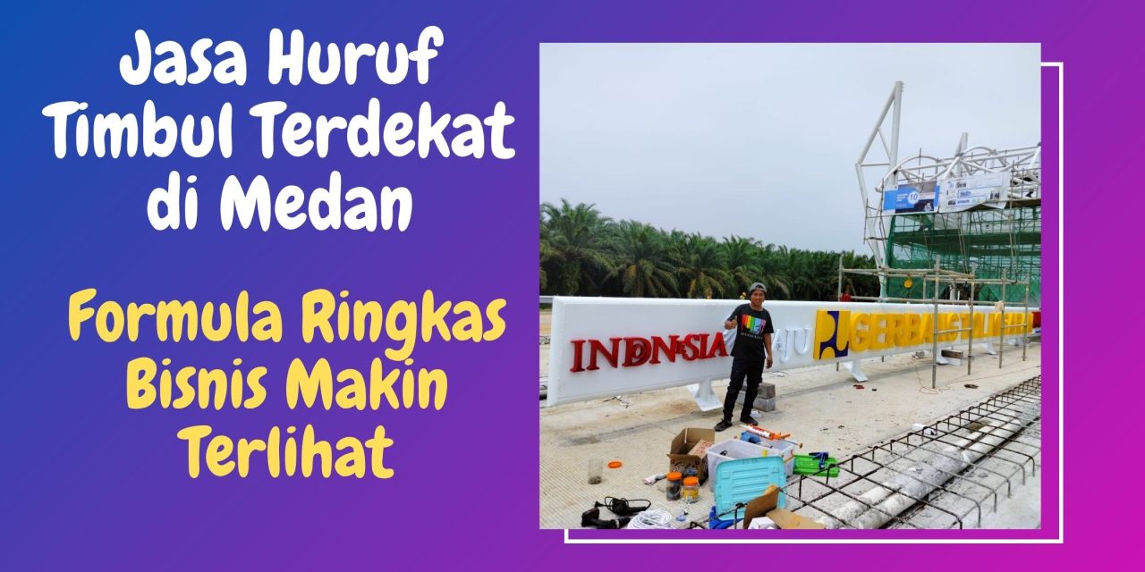 Jasa Huruf Timbul Terdekat di Medan – Formula Ringkas Bisnis Makin Terlihat