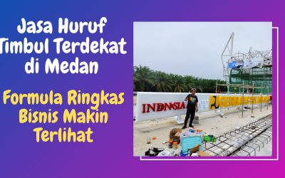 Jasa Huruf Timbul Terdekat di Medan – Formula Ringkas Bisnis Makin Terlihat